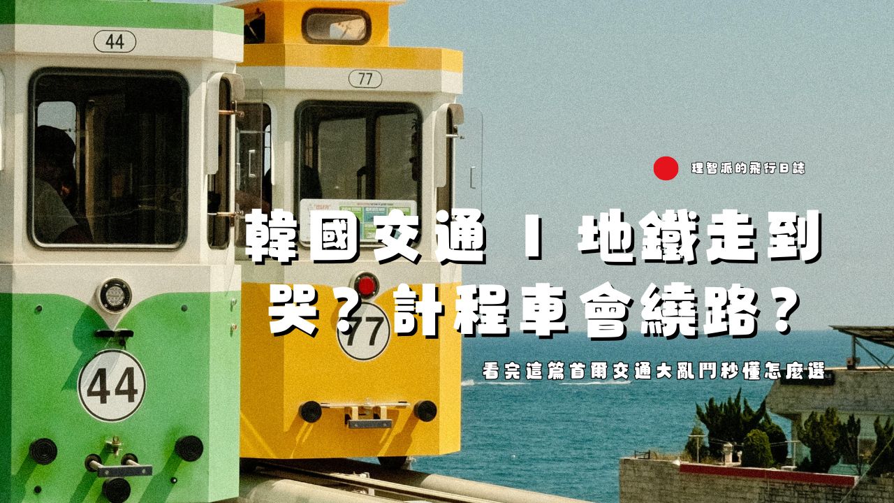 首爾自由行地鐵走到哭？計程車會繞路？2025最新真實評比，看完這篇首爾交通大亂鬥秒懂怎麼選